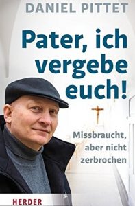 Daniel Pittet: "Pater, ich vergebe euch" erscheint am 18. August 2017