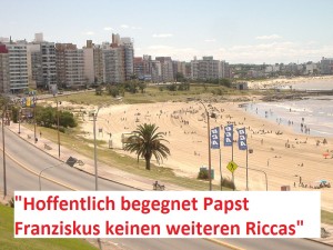 Der Strand von Montevideo: "Hoffentlich müssen wir nicht weiteren Riccas begegnen. Oder besser: Hoffen wir, daß Papst Franziskus keinen weiteren Riccas begegnet"