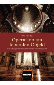 Operation-am-lebenden-Objekt-Roms-Liturgiereformen-von-Trient-bis-zum-Vaticanum-II